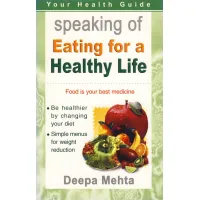 Knjiga Speaking of Eating For A Healthy Life, avtorica Deepa Mehta