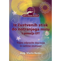 Iz čustvenih stisk do notranjega miru s pomočjo EFT - Trajno odpravite depresio in različne strahove!