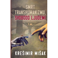 Smrt transhumanizmu, svobodo ljudem 1.del