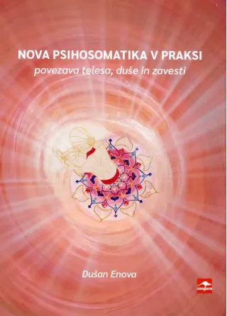 Nova psihosomatika v praksi - knjiga o povezavi telesa, duše in zavesti; avtor Dušan Enova Nova psihosomatika v praksi - knjiga o povezavi telesa, duše in zavesti; avtor Dušan Enova