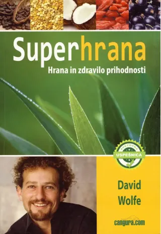 Superhrana, Hrana in zdravilo prihodnosti - avtor David Wolfe Superhrana, Hrana in zdravilo prihodnosti - avtor David Wolfe