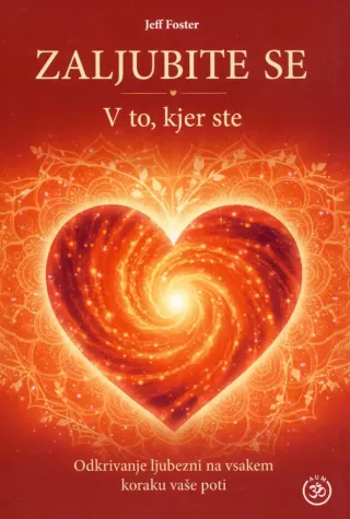 Knjiga Zaljubite se v to, kjer ste, avtor Jeff Foster