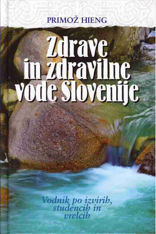 Zdrave in zdravilne vode Slovenije - Vodnik po izvirih, studencih in vrelcih