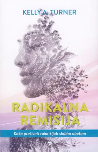 Radikalna remisija - knjiga Dr. Kelly A. Turner