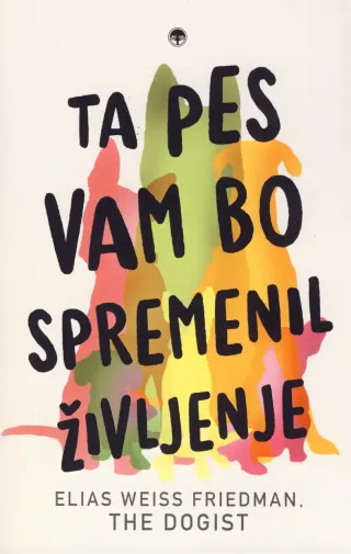 Knjiga Ta pes vam bo spremenil življenje, avtorja Elias Weiss Friedman in Ben Greenman