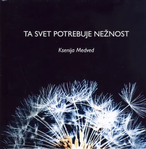 Knjiga Ta svet potrebuje nežnost, avtorica Ksenija Medved, pesniška zbirka o sočutju in odnosih.