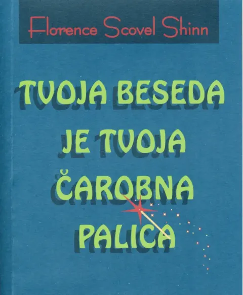 Tvoja beseda je tvoja čarobna palica - knjiga avtorice Florence Scovel Shinn