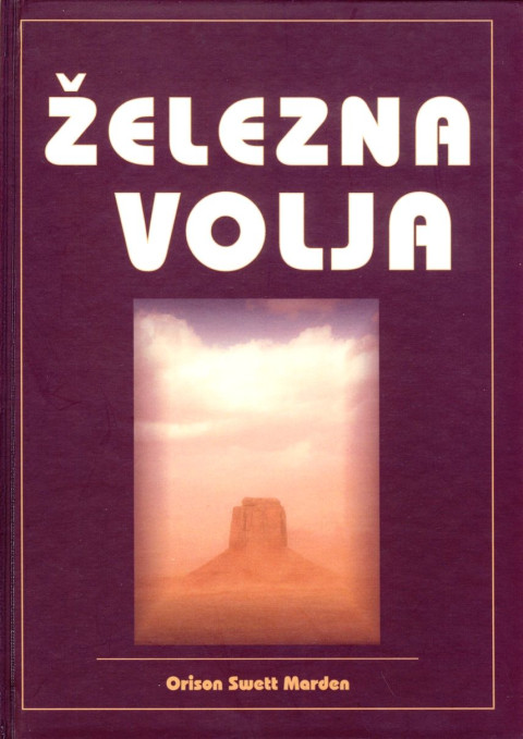 Železna volja - knjiga avtorja Orson Swett Marden
