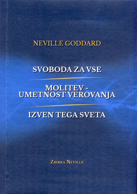 Svoboda za vse - Molitev, umetnost verovanja - Izven tega sveta - knjiga avtorja Neville Goddard