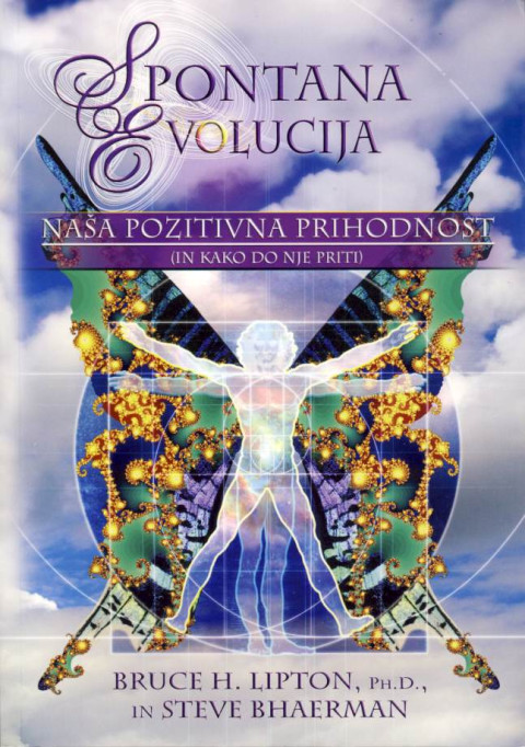 Knjiga Spontana evolucija Naša pozitivna prihodnost (in kako do nje priti), Bruce H. Lipton in Steve Bhaerman