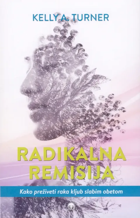 Radikalna remisija - knjiga Dr. Kelly A. Turner