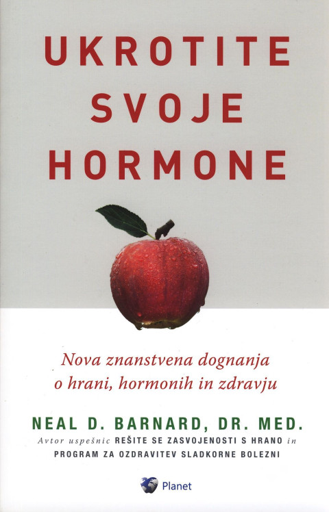 Ukrotite svoje hormone, dr. Neal Barnard. Priročnik o vplivu prehrane na hormonsko ravnovesje in zdravje.