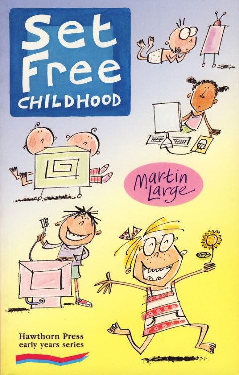 Knjiga Set Free Childhood, avtor Martin Large, založba Hawthorn Press.
