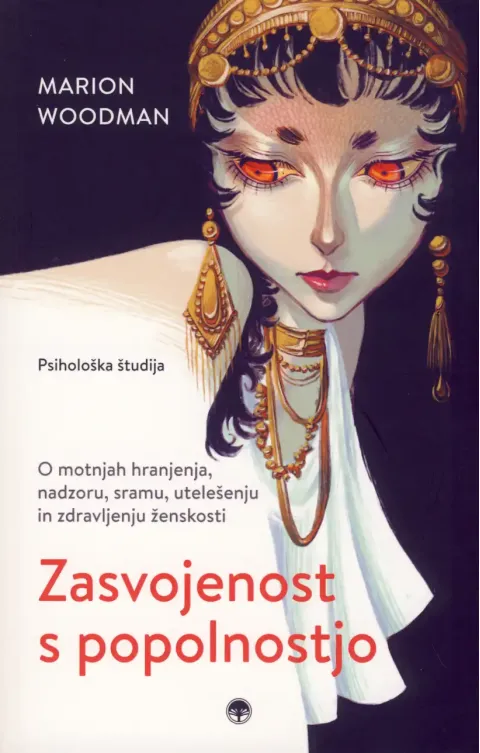 Knjiga: Zasvojenost s popolnostjo, Marion Woodman – jungovska psihološka študija o motnjah hranjenja in zdravljenju ženskosti.