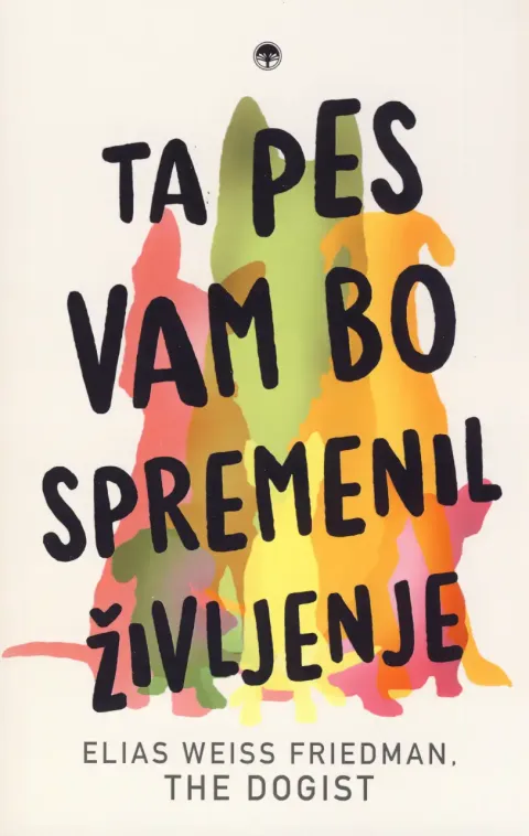 Knjiga Ta pes vam bo spremenil življenje, avtorja Elias Weiss Friedman in Ben Greenman