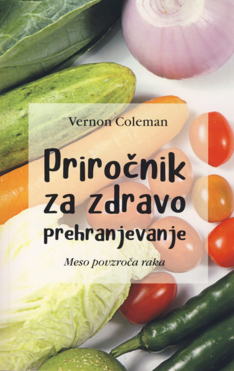 Slovenska izdaja knjige Priročnik za zdravo prehranjevanje - Meso povzroča raka, avtorja Vernona Colemana.