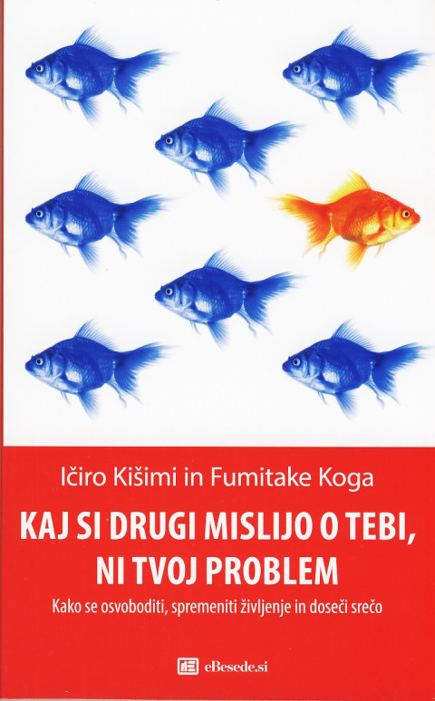 Knjiga Kaj si drugi mislijo o tebi, ni tvoj problem, avtorja Ičiro Kišimi in Fumitake Koga