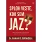 Sploh veste kdo sem jaz?